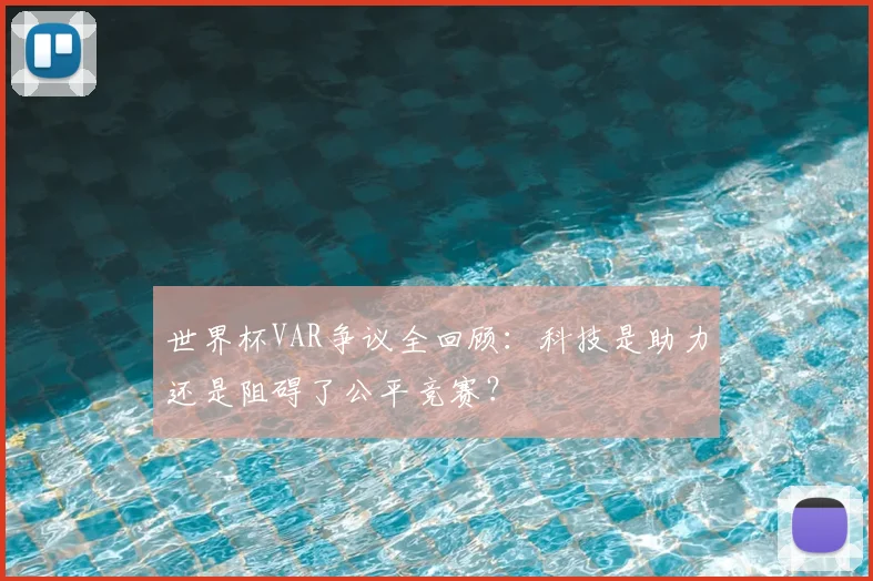 世界杯VAR争议全回顾：科技是助力还是阻碍了公平竞赛？