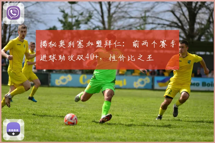 揭秘奥利塞加盟拜仁：前两个赛季进球助攻双40+，性价比之王