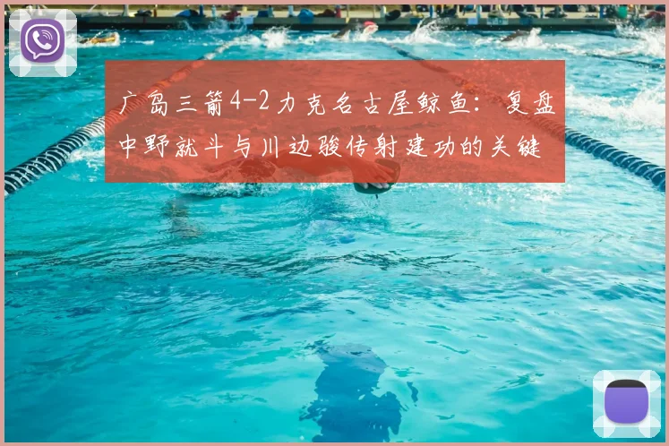 广岛三箭4-2力克名古屋鲸鱼：复盘中野就斗与川边骏传射建功的关键战役
